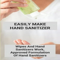 Faceți Cu Ușurință Dezinfectant Pentru Mâini: Șervețele Și Dezinfectantele Pentru Mâini Funcționează, Formulare Aprobată De Dezinfectante